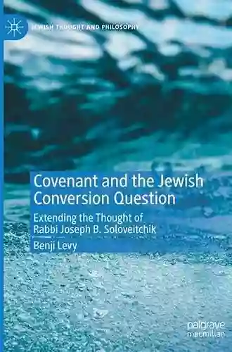 Covenant And The Jewish Conversion Question: Extending The Thought Of Rabbi Joseph B Soloveitchik (Jewish Thought And Philosophy)