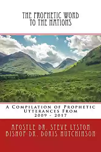 The Prophetic Word To The Nations: A Compilation Of Prophetic Utterances From 2009 2017