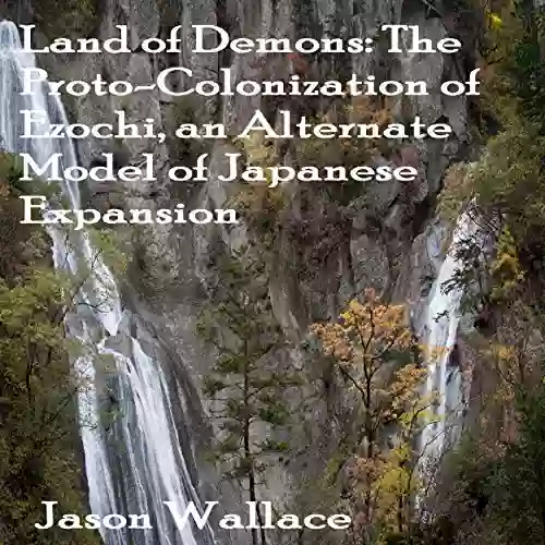 Land Of Demons: The Proto Colonization Of Ezochi An Alternate Model Of Japanese Expansion