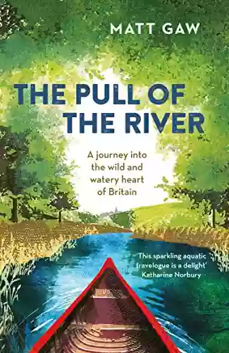 The Pull Of The River: A Journey Into The Wild And Watery Heart Of Britain