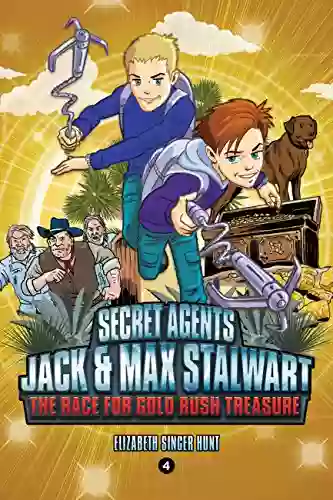 Secret Agents Jack And Max Stalwart: The Race For Gold Rush Treasure: California USA (Book 4) (The Secret Agents Jack And Max Stalwart Series)