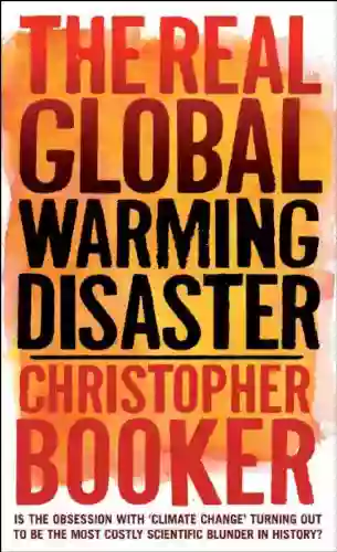 The Real Global Warming Disaster: Is The Obsession With Climate Change Turning Out To Be The Most Costly Scientific Blunder In History?