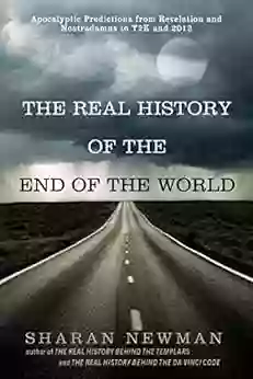 The Real History Of The End Of The World: Apocalyptic Predictions From Revelation And Nostradamus To Y2K And 2012