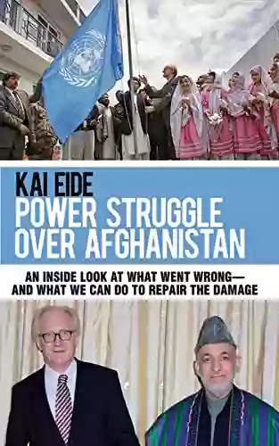 Power Struggle Over Afghanistan: An Inside Look At What Went Wrong And What We Can Do To Repair The Damage