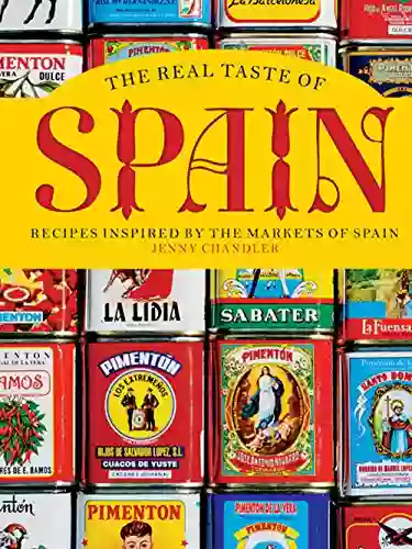 The Real Taste Of Spain: Recipes Inspired By The Markets Of Spain