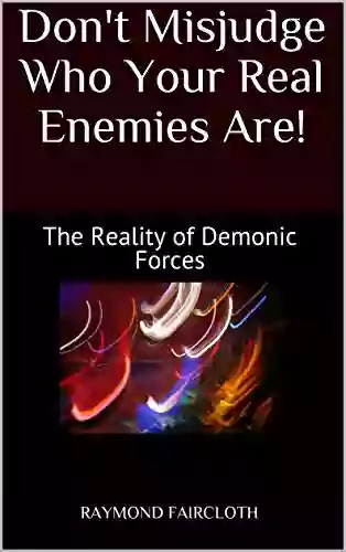 Don T Misjudge Who Your Real Enemies Are : The Reality Of Demonic Forces (Concise Studies In The Scriptures 4)