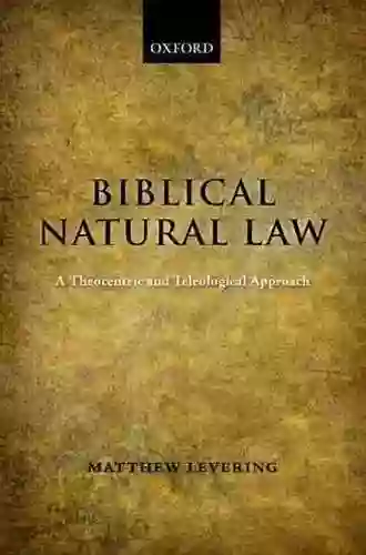 Biblical Natural Law: A Theocentric And Teleological Approach