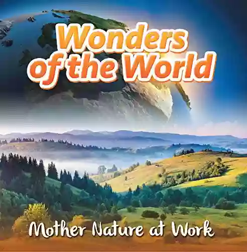 Wonders Of The World: Mother Nature At Work: Nature For Kids (Children S Mystery Wonders Books)