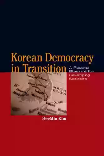 Korean Democracy In Transition: A Rational Blueprint For Developing Societies (Asia In The New Millennium)