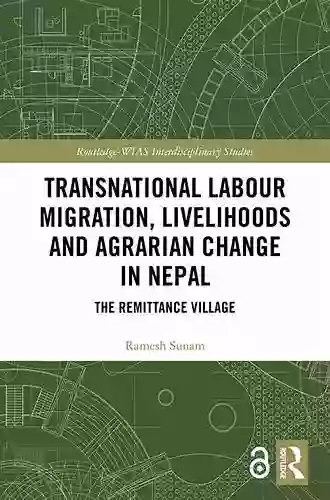 Transnational Labour Migration Livelihoods And Agrarian Change In Nepal: The Remittance Village (Routledge WIAS Interdisciplinary Studies)