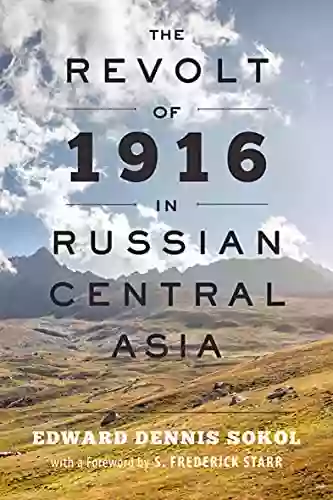 The Revolt Of 1916 In Russian Central Asia (The Johns Hopkins University Studies In Historical And Political Science 71)