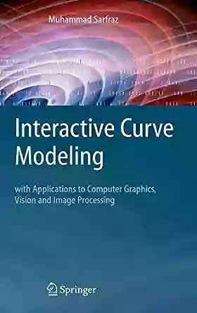 Interactive Curve Modeling: With Applications to Computer Graphics Vision and Image Processing