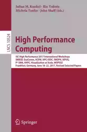 High Performance Computing: ISC High Performance 2017 International Workshops DRBSD ExaComm HCPM HPC IODC IWOPH IXPUG P^3MA VHPC Visualization Notes In Computer Science 10524)