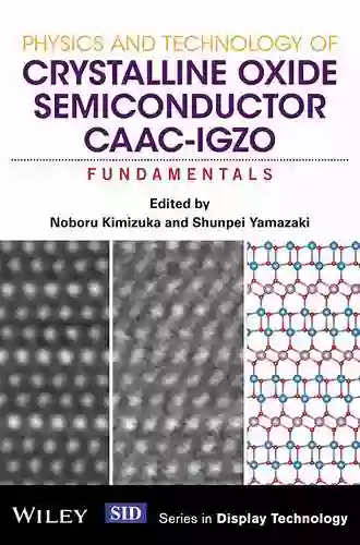 Physics And Technology Of Crystalline Oxide Semiconductor CAAC IGZO: Application To Displays (Wiley In Display Technology)