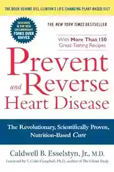 Prevent And Reverse Heart Disease: The Revolutionary Scientifically Proven Nutrition Based Cure