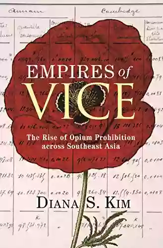 Empires Of Vice: The Rise Of Opium Prohibition Across Southeast Asia (Histories Of Economic Life 22)