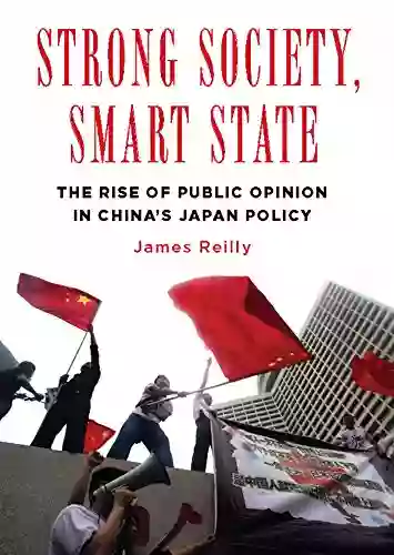 Strong Society Smart State: The Rise Of Public Opinion In China S Japan Policy (Contemporary Asia In The World)