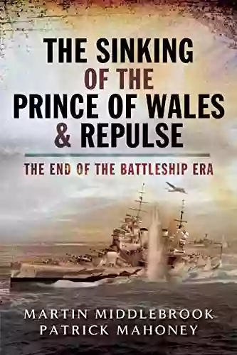 The Sinking Of The Prince Of Wales Repulse: The End Of The Battleship Era