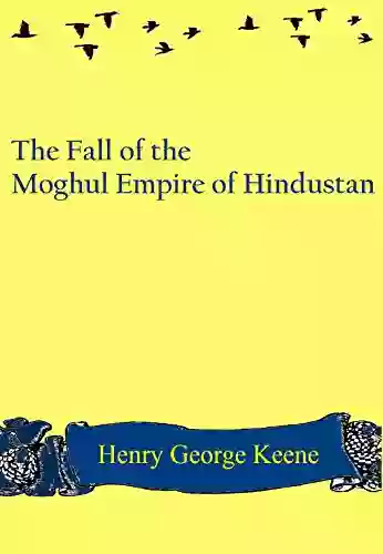 The Fall Of The Moghul Empire Of Hindustan: With Illustrations