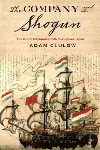 The Company And The Shogun: The Dutch Encounter With Tokugawa Japan (Columbia Studies In International And Global History)