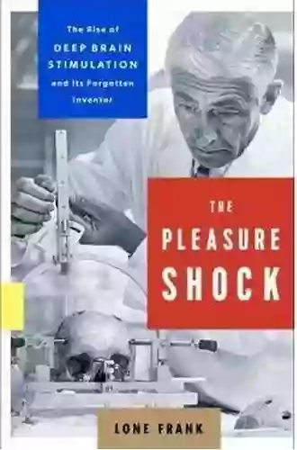 The Pleasure Shock: The Rise Of Deep Brain Stimulation And Its Forgotten Inventor