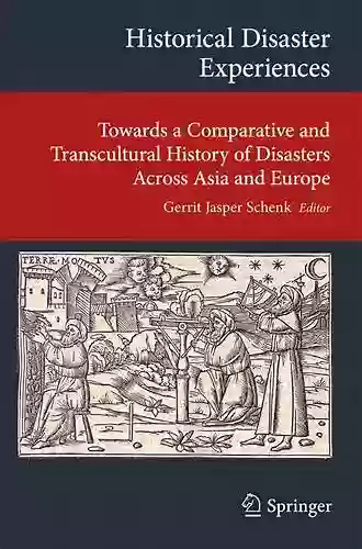 Historical Disaster Experiences: Towards A Comparative And Transcultural History Of Disasters Across Asia And Europe (Transcultural Research Heidelberg On Asia And Europe In A Global Context)