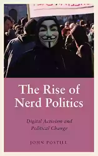 The Rise Of Nerd Politics: Digital Activism And Political Change (Anthropology Culture And Society)