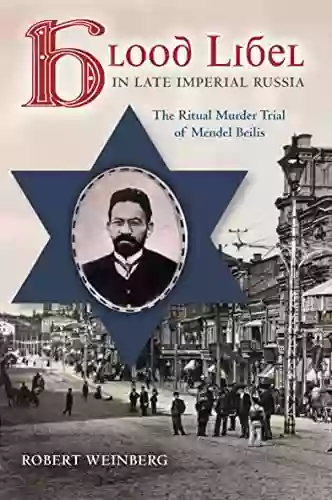 Blood Libel In Late Imperial Russia: The Ritual Murder Trial Of Mendel Beilis (Indiana Michigan In Russian And East European Studies)