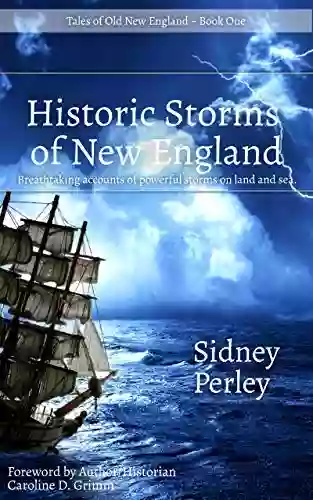 Historic Storms Of New England (Annotated): Breathtaking Accounts Of Powerful Storms On Land And Sea (Tales Of Old New England)