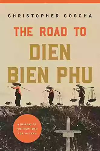 The Road To Dien Bien Phu: A History Of The First War For Vietnam