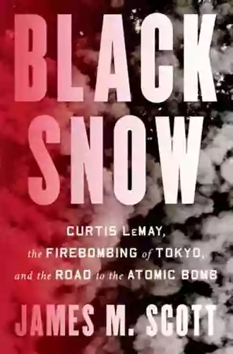 Black Snow: Curtis LeMay The Firebombing Of Tokyo And The Road To The Atomic Bomb