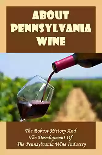 About Pennsylvania Wine: The Robust History And The Development Of The Pennsylvania Wine Industry