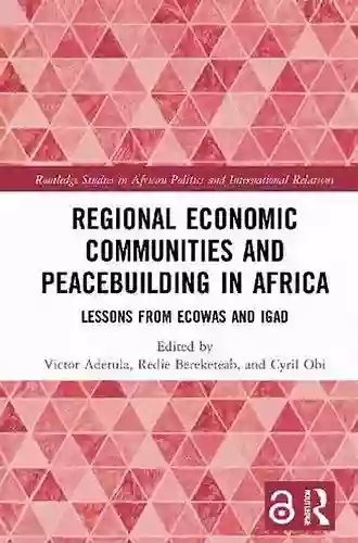 Regional Economic Communities And Peacebuilding In Africa: Lessons From ECOWAS And IGAD (Routledge Studies In African Politics And International Relations)