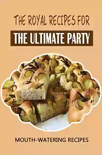 The Royal recipes for the ultimate party: mouth watering recipes