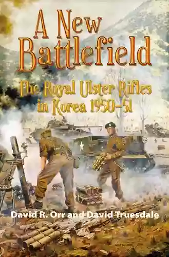 A New Battlefield: The Royal Ulster Rifles in Korea 1950 51