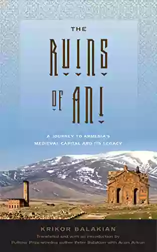 The Ruins Of Ani: A Journey To Armenia S Medieval Capital And Its Legacy