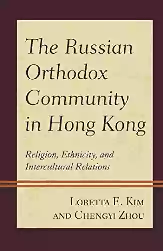 The Russian Orthodox Community in Hong Kong: Religion Ethnicity and Intercultural Relations