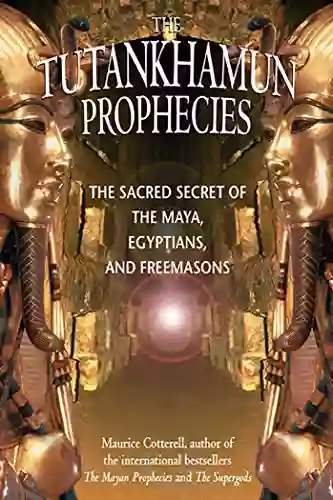 The Tutankhamun Prophecies: The Sacred Secret Of The Maya Egyptians And Freemasons