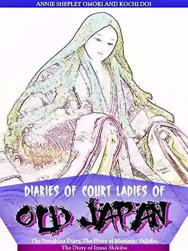 Diaries of Court Ladies of Old Japan: The Sarashina Diary The Diary of Murasaki Shikibu The Diary of Izumi Shikibu (Illustrations)