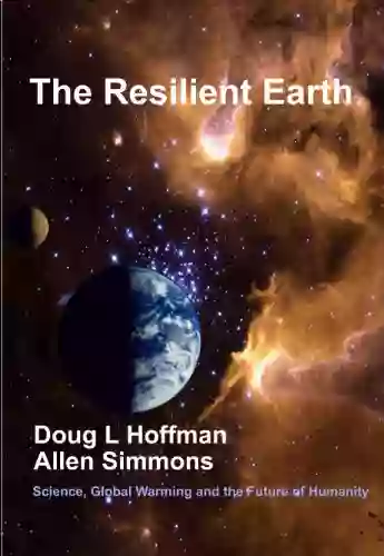 The Resilient Earth: Science Global Warming And The Fate Of Humanity