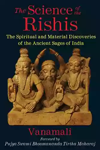 The Science Of The Rishis: The Spiritual And Material Discoveries Of The Ancient Sages Of India