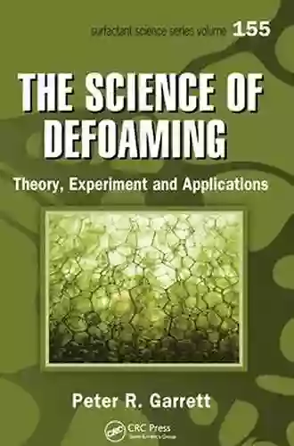 The Science Of Defoaming: Theory Experiment And Applications (Surfactant Science 155)