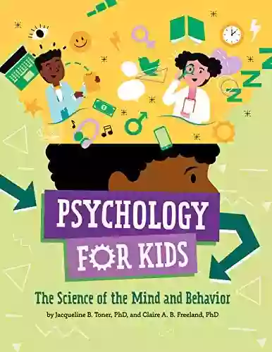 Psychology For Kids: The Science Of The Mind And Behavior