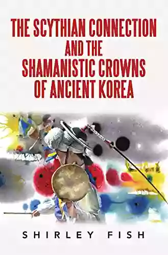 The Scythian Connection And The Shamanistic Crowns Of Ancient Korea