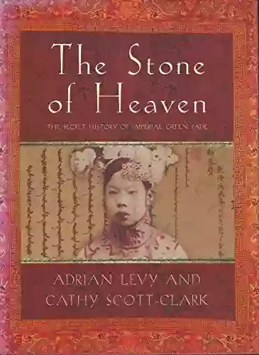 The Stone Of Heaven: The Secret History Of Imperial Green Jade