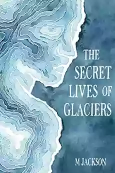 The Secret Lives Of Glaciers