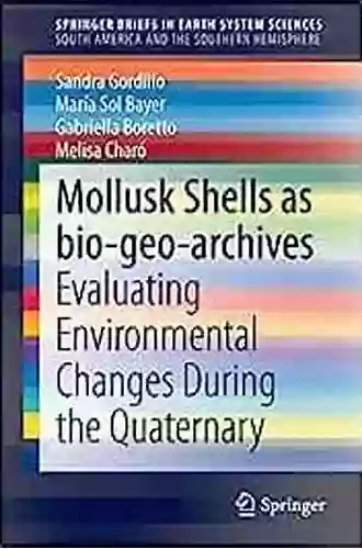 Mollusk Shells As Bio Geo Archives: Evaluating Environmental Changes During The Quaternary (SpringerBriefs In Earth System Sciences)