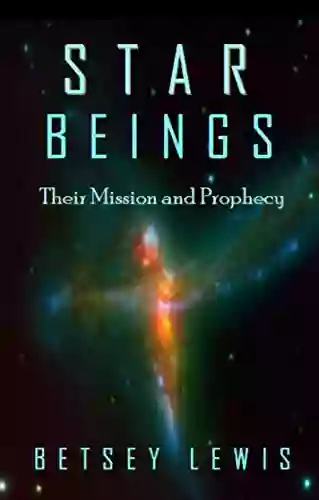 Star Beings: Their Mission And Prophecy