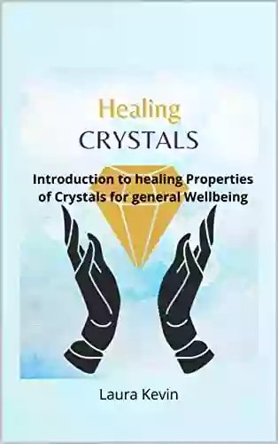 Healing Crystals: Introduction To Healing Properties Of Crystals For General Wellbeing