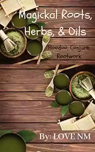 Magickal Roots Herbs Oils: Hoodoo Conjure Rootwork